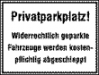 Privatparkplatz! Widerrechtlich geparkte Fahrzeuge werden kostenpflichtig abgeschleppt